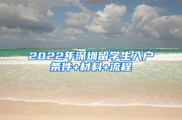 2022年深圳留学生入户条件+材料+流程