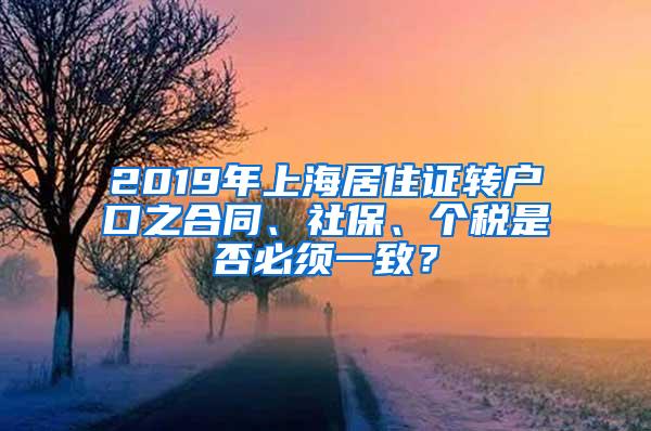 2019年上海居住证转户口之合同、社保、个税是否必须一致？