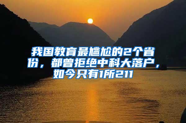 我国教育最尴尬的2个省份，都曾拒绝中科大落户，如今只有1所211