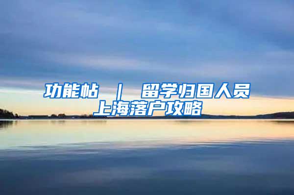 功能帖 ｜ 留学归国人员上海落户攻略