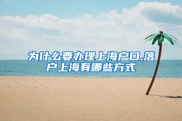 为什么要办理上海户口,落户上海有哪些方式