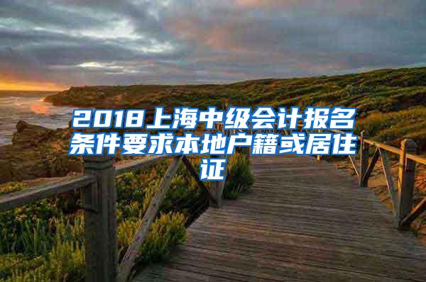 2018上海中级会计报名条件要求本地户籍或居住证