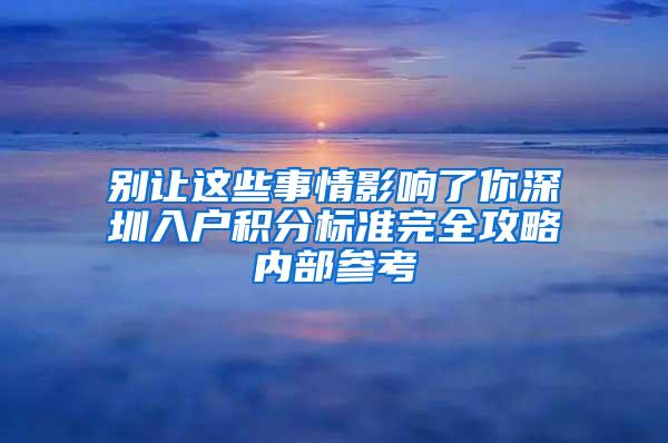 别让这些事情影响了你深圳入户积分标准完全攻略内部参考