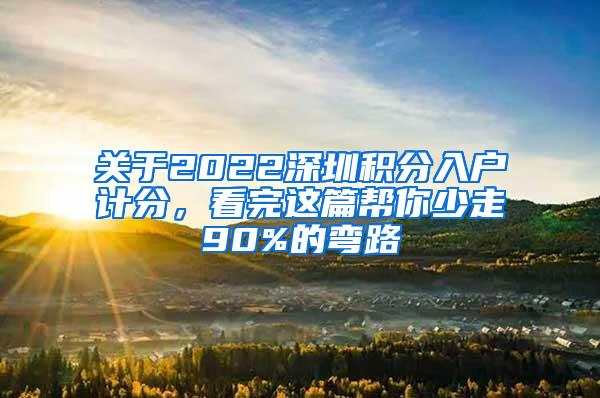 关于2022深圳积分入户计分，看完这篇帮你少走90%的弯路