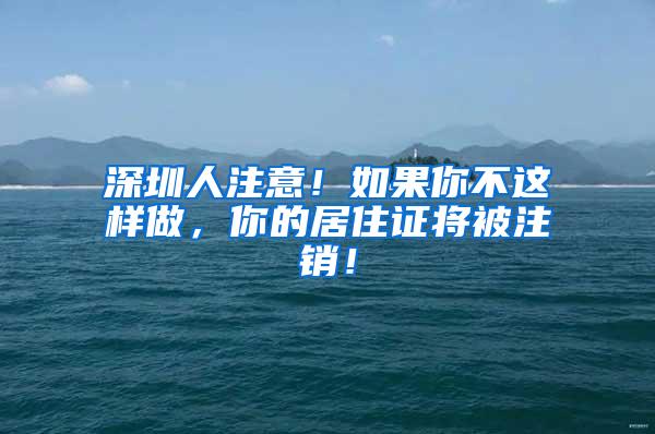 深圳人注意！如果你不这样做，你的居住证将被注销！