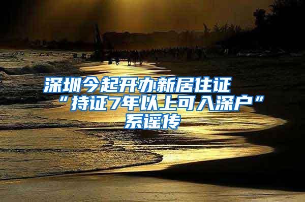 深圳今起开办新居住证 “持证7年以上可入深户”系谣传