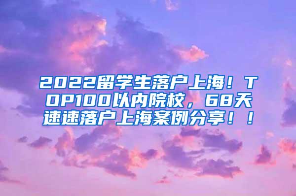 2022留学生落户上海！TOP100以内院校，68天速速落户上海案例分享！！
