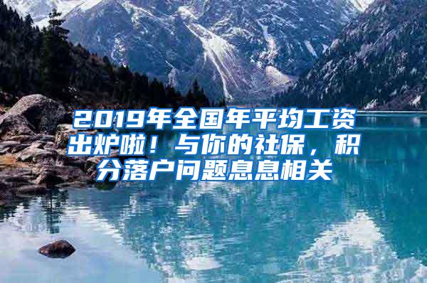 2019年全国年平均工资出炉啦！与你的社保，积分落户问题息息相关