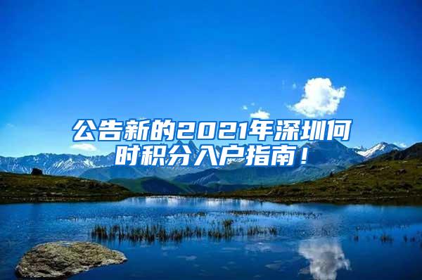 公告新的2021年深圳何时积分入户指南！