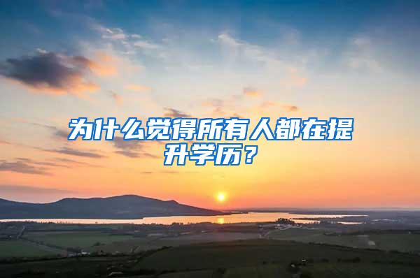 为什么觉得所有人都在提升学历？