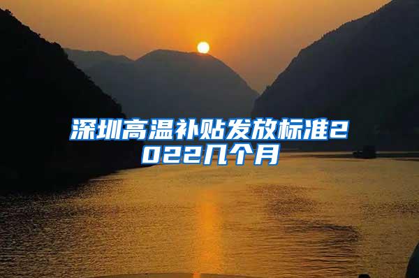 深圳高温补贴发放标准2022几个月