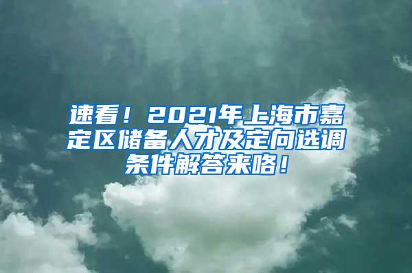 速看！2021年上海市嘉定区储备人才及定向选调条件解答来咯！