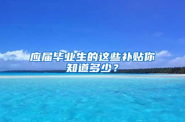 应届毕业生的这些补贴你知道多少？