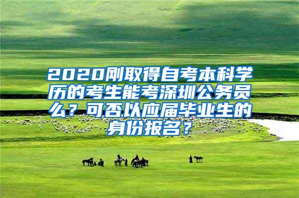 2020刚取得自考本科学历的考生能考深圳公务员么？可否以应届毕业生的身份报名？