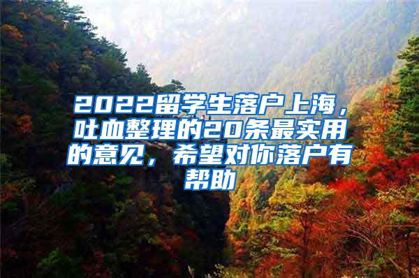 2022留学生落户上海，吐血整理的20条最实用的意见，希望对你落户有帮助