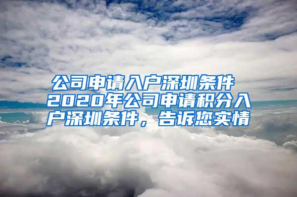 公司申请入户深圳条件 2020年公司申请积分入户深圳条件，告诉您实情