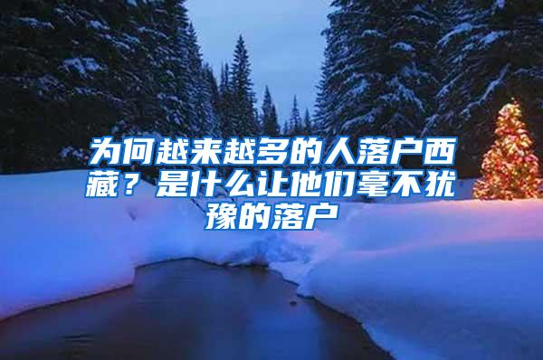 为何越来越多的人落户西藏？是什么让他们毫不犹豫的落户