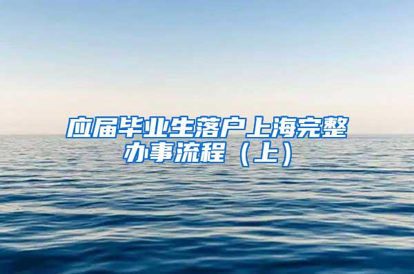 应届毕业生落户上海完整办事流程（上）
