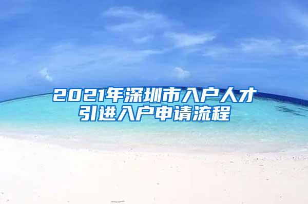 2021年深圳市入户人才引进入户申请流程