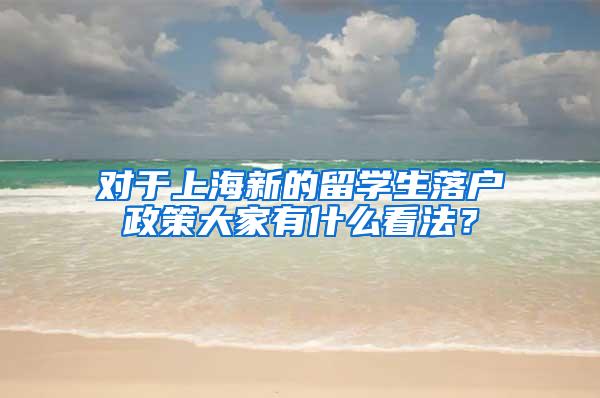 对于上海新的留学生落户政策大家有什么看法？