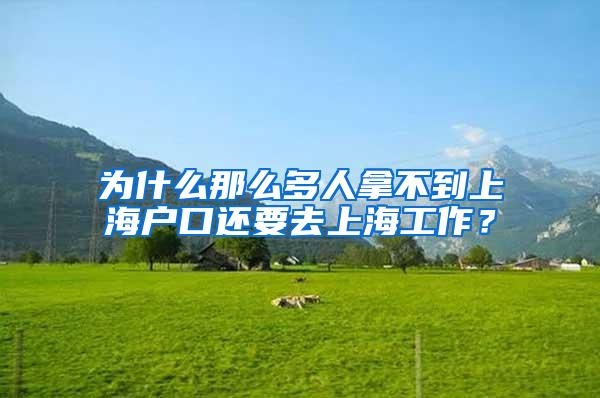 为什么那么多人拿不到上海户口还要去上海工作？