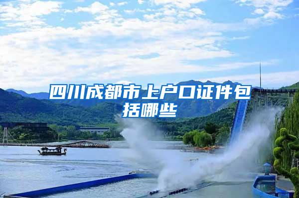 四川成都市上户口证件包括哪些