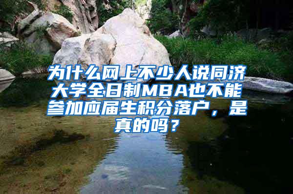 为什么网上不少人说同济大学全日制MBA也不能参加应届生积分落户，是真的吗？