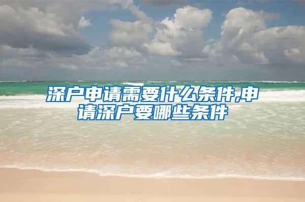 深户申请需要什么条件,申请深户要哪些条件