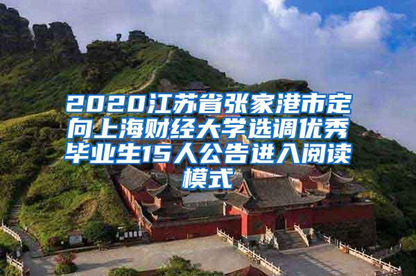 2020江苏省张家港市定向上海财经大学选调优秀毕业生15人公告进入阅读模式