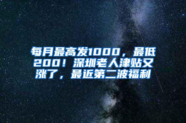 每月最高发1000，最低200！深圳老人津贴又涨了，最近第二波福利