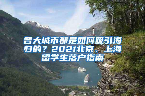 各大城市都是如何吸引海归的？2021北京、上海留学生落户指南