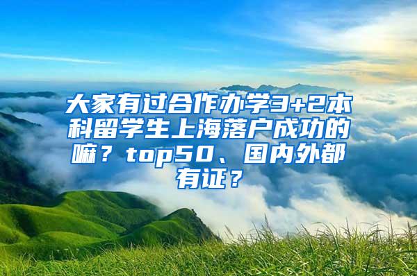 大家有过合作办学3+2本科留学生上海落户成功的嘛？top50、国内外都有证？