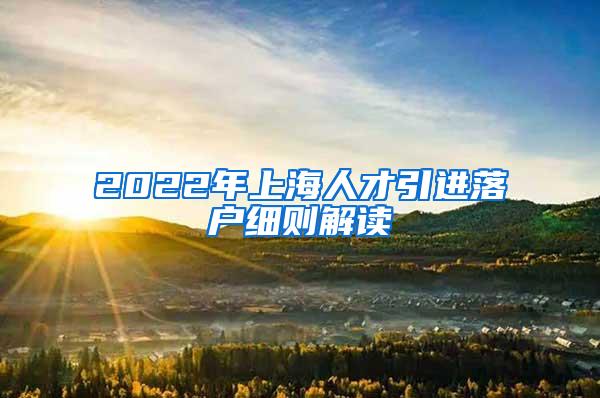 2022年上海人才引进落户细则解读