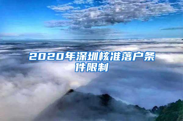 2020年深圳核准落户条件限制