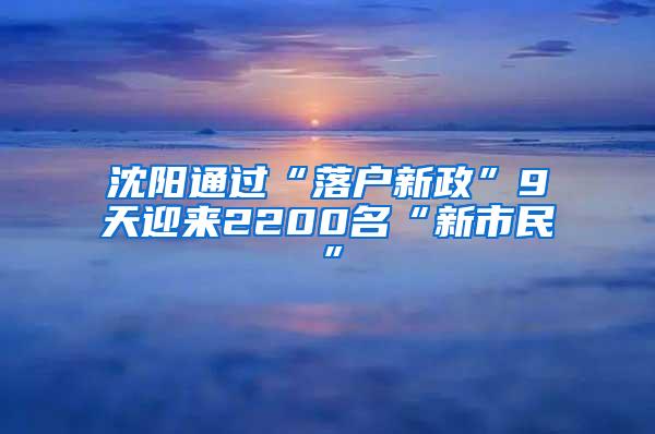 沈阳通过“落户新政”9天迎来2200名“新市民”