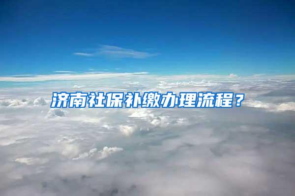 济南社保补缴办理流程？