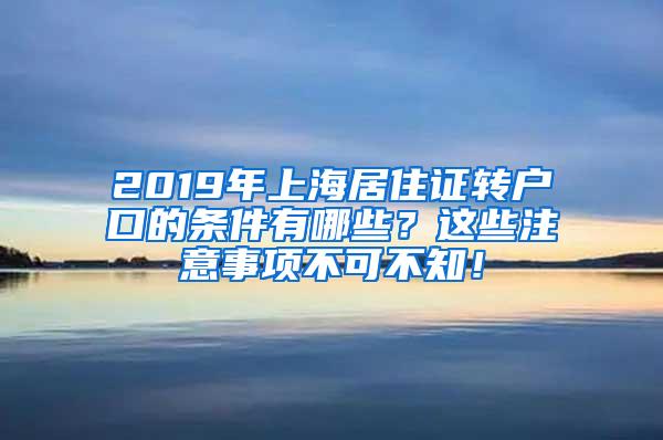 2019年上海居住证转户口的条件有哪些？这些注意事项不可不知！
