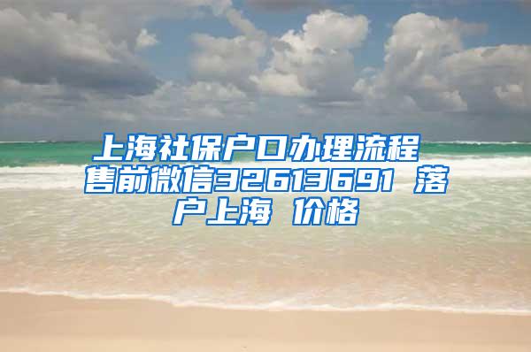 上海社保户口办理流程 售前微信32613691 落户上海 价格