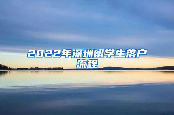 2022年深圳留学生落户流程