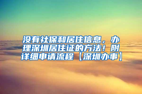 没有社保和居住信息，办理深圳居住证的方法！附详细申请流程【深圳办事】