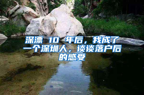 深漂 10 年后，我成了一个深圳人，谈谈落户后的感受