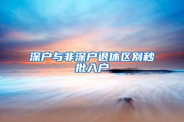 深户与非深户退休区别秒批入户