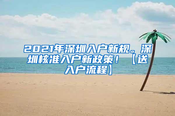 2021年深圳入户新规。深圳核准入户新政策！【送入户流程】