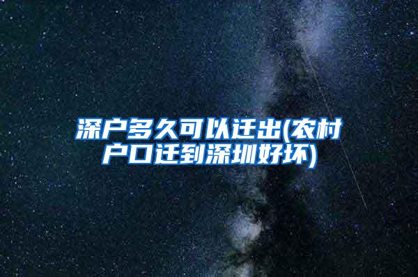 深户多久可以迁出(农村户口迁到深圳好坏)