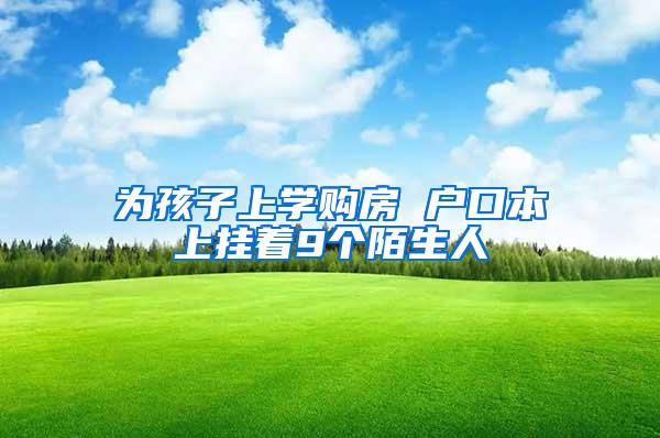 为孩子上学购房 户口本上挂着9个陌生人