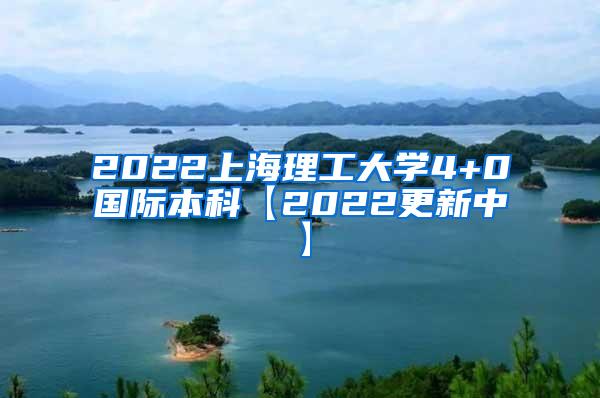 2022上海理工大学4+0国际本科【2022更新中】