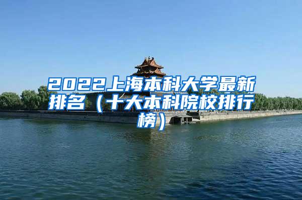 2022上海本科大学最新排名（十大本科院校排行榜）