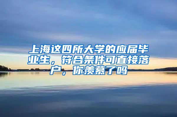 上海这四所大学的应届毕业生，符合条件可直接落户，你羡慕了吗