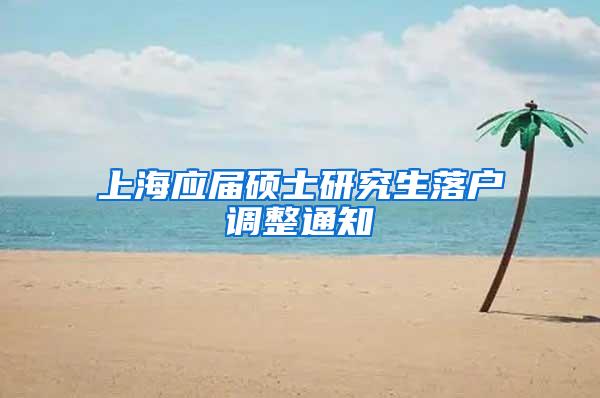 上海应届硕士研究生落户调整通知