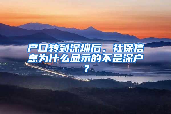 户口转到深圳后，社保信息为什么显示的不是深户？